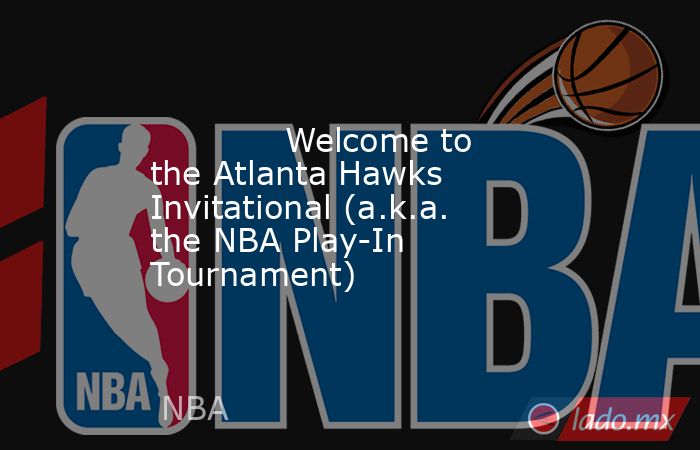             Welcome to the Atlanta Hawks Invitational (a.k.a. the NBA Play-In Tournament)        . Noticias en tiempo real