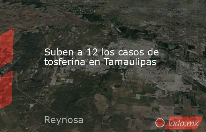 Suben a 12 los casos de tosferina en Tamaulipas. Noticias en tiempo real
