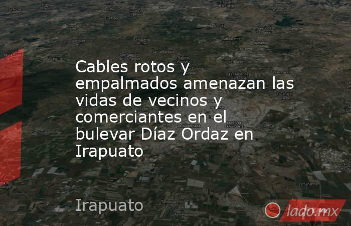 Cables rotos y empalmados amenazan las vidas de vecinos y comerciantes en el bulevar Díaz Ordaz en Irapuato. Noticias en tiempo real