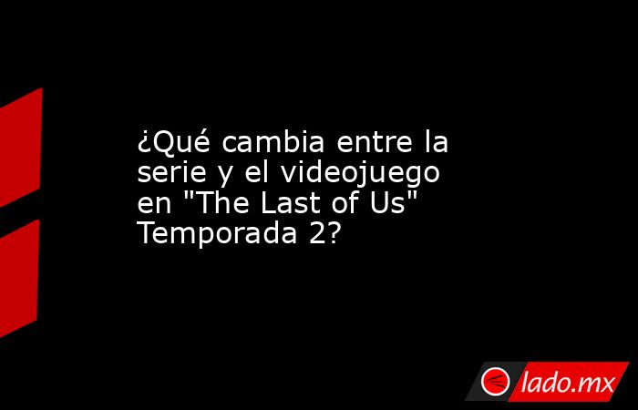 ¿Qué cambia entre la serie y el videojuego en 