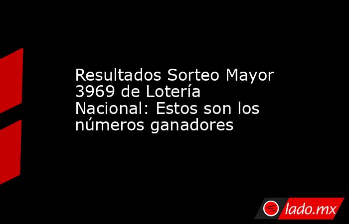 Resultados Sorteo Mayor 3969 de Lotería Nacional: Estos son los números ganadores. Noticias en tiempo real