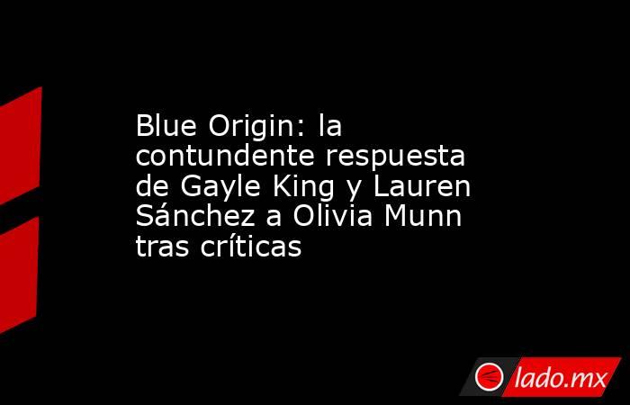 Blue Origin: la contundente respuesta de Gayle King y Lauren Sánchez a Olivia Munn tras críticas. Noticias en tiempo real