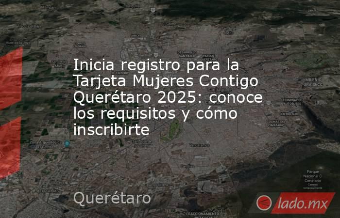 Inicia registro para la Tarjeta Mujeres Contigo Querétaro 2025: conoce los requisitos y cómo inscribirte. Noticias en tiempo real