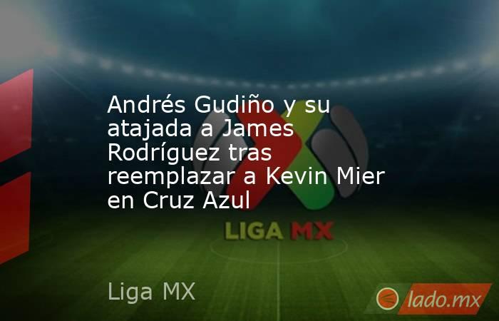 Andrés Gudiño y su atajada a James Rodríguez tras reemplazar a Kevin Mier en Cruz Azul. Noticias en tiempo real