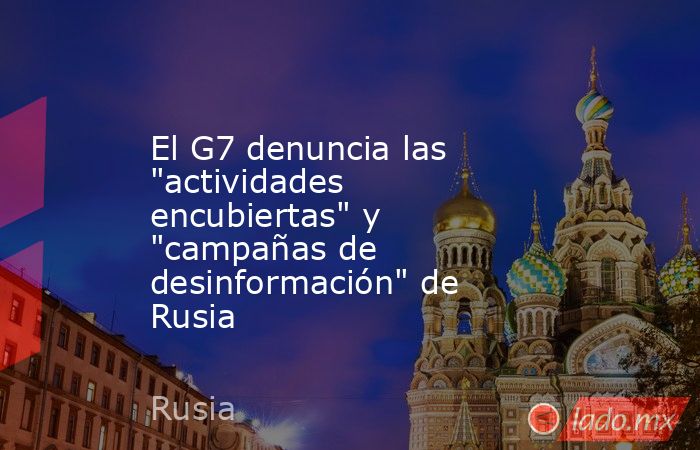 El G7 denuncia las 