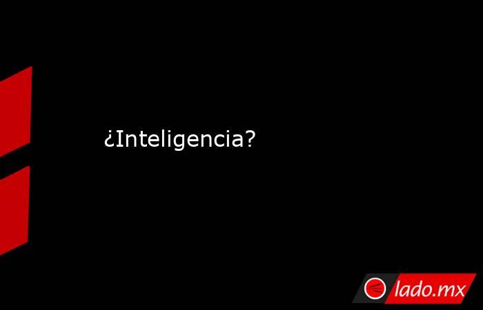 ¿Inteligencia?. Noticias en tiempo real