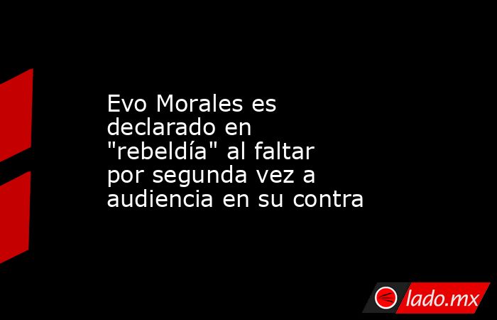 Evo Morales es declarado en 