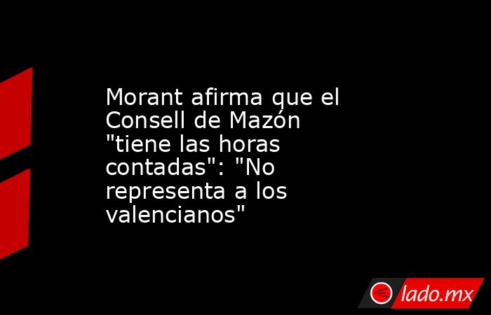 Morant afirma que el Consell de Mazón 