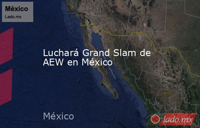 Luchará Grand Slam de AEW en México. Noticias en tiempo real