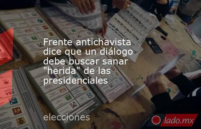 Frente antichavista dice que un diálogo debe buscar sanar 
