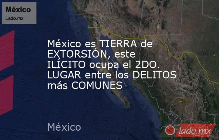 México es TIERRA de EXTORSIÓN, este ILÍCITO ocupa el 2DO. LUGAR entre los DELITOS más COMUNES. Noticias en tiempo real