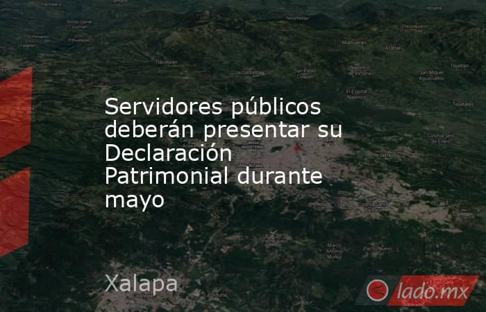 Servidores públicos deberán presentar su Declaración Patrimonial durante mayo. Noticias en tiempo real