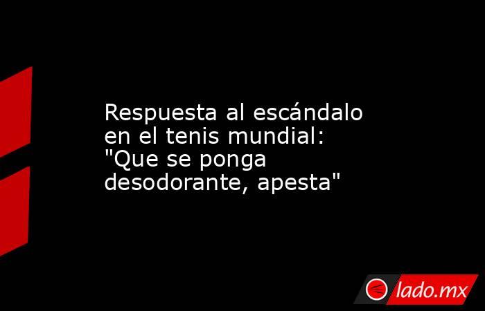                   Respuesta al escándalo en el tenis mundial: 