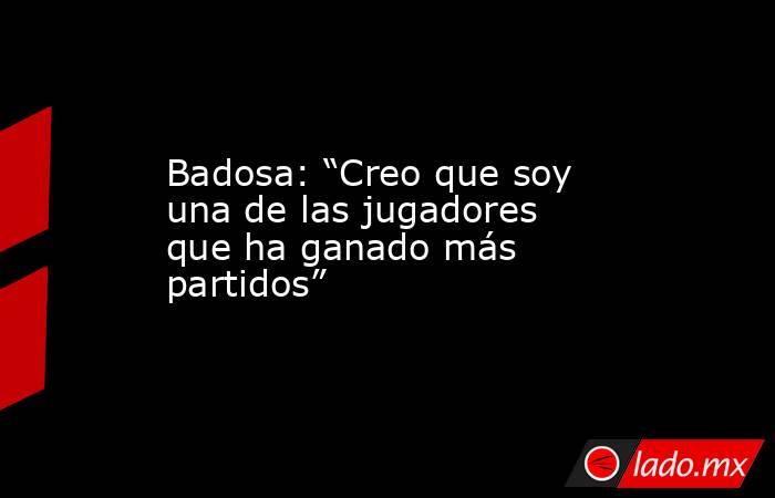 Badosa: “Creo que soy una de las jugadores que ha ganado más partidos”. Noticias en tiempo real