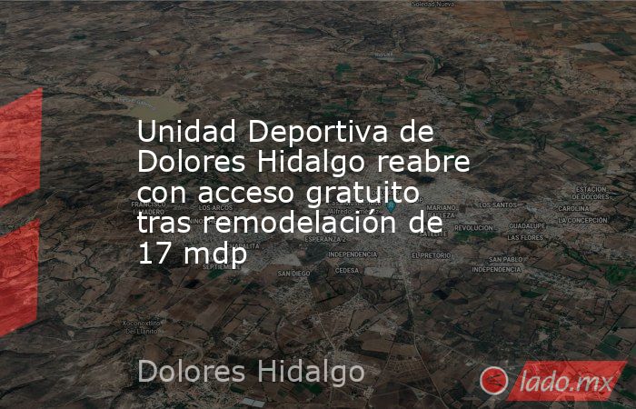Unidad Deportiva de Dolores Hidalgo reabre con acceso gratuito tras remodelación de 17 mdp. Noticias en tiempo real