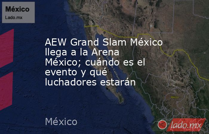AEW Grand Slam México llega a la Arena México; cuándo es el evento y qué luchadores estarán. Noticias en tiempo real