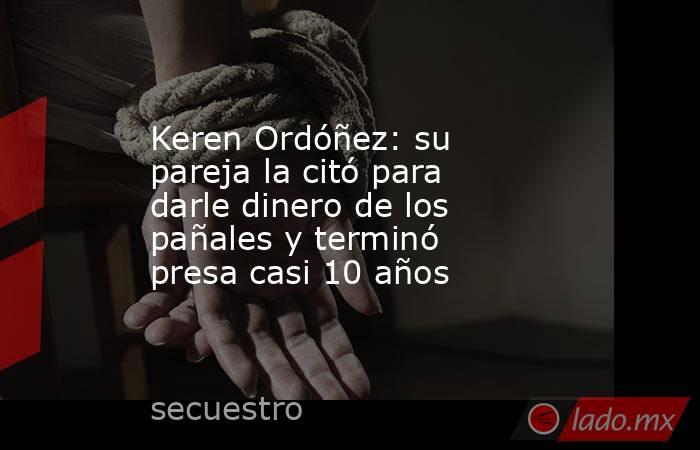 Keren Ordóñez: su pareja la citó para darle dinero de los pañales y terminó presa casi 10 años. Noticias en tiempo real