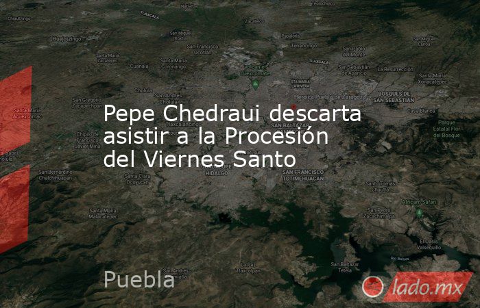 Pepe Chedraui descarta asistir a la Procesión del Viernes Santo. Noticias en tiempo real