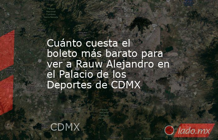 Cuánto cuesta el boleto más barato para ver a Rauw Alejandro en el Palacio de los Deportes de CDMX. Noticias en tiempo real
