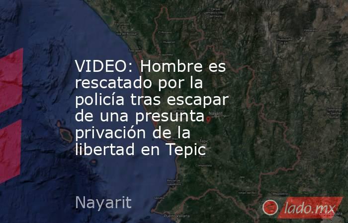 VIDEO: Hombre es rescatado por la policía tras escapar de una presunta privación de la libertad en Tepic. Noticias en tiempo real