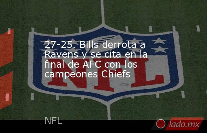 27-25. Bills derrota a Ravens y se cita en la final de AFC con los campeones Chiefs. Noticias en tiempo real