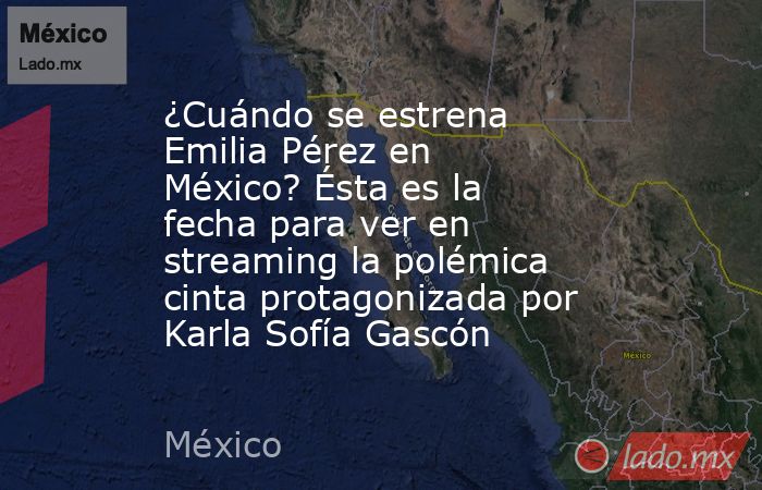 ¿Cuándo se estrena Emilia Pérez en México? Ésta es la fecha para ver en streaming la polémica cinta protagonizada por Karla Sofía Gascón. Noticias en tiempo real