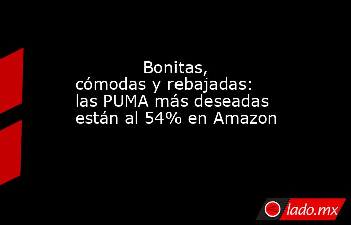                                                             Bonitas, cómodas y rebajadas: las PUMA más deseadas están al 54% en Amazon                                                        . Noticias en tiempo real