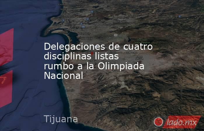 Delegaciones de cuatro disciplinas listas rumbo a la Olimpiada Nacional. Noticias en tiempo real