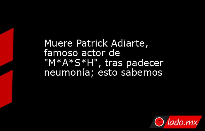 Muere Patrick Adiarte, famoso actor de 