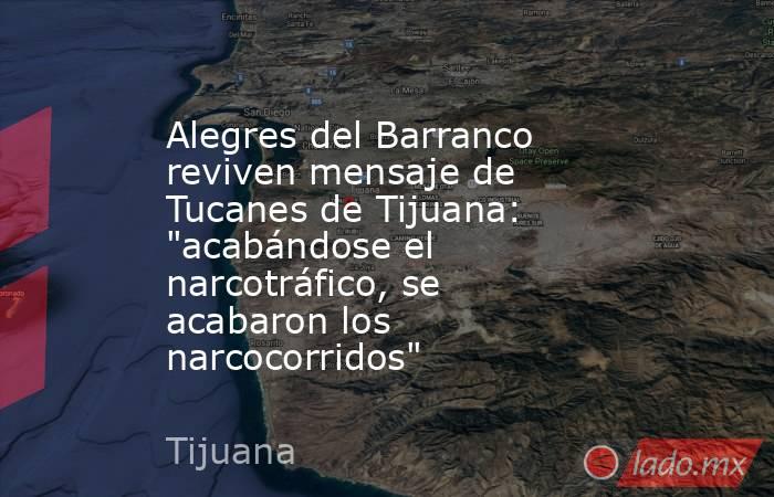 Alegres del Barranco reviven mensaje de Tucanes de Tijuana: 