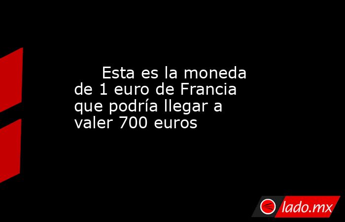                                                      Esta es la moneda de 1 euro de Francia que podría llegar a valer 700 euros                                                 . Noticias en tiempo real