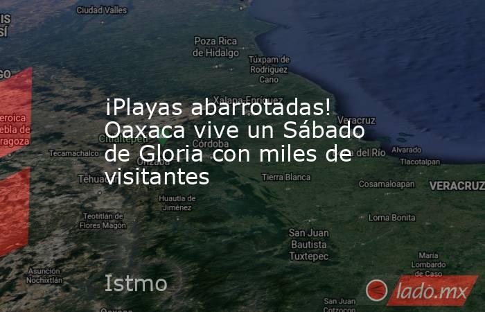 ¡Playas abarrotadas! Oaxaca vive un Sábado de Gloria con miles de visitantes. Noticias en tiempo real