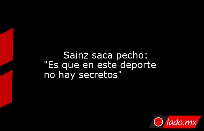                                                                                                                               Sainz saca pecho: 