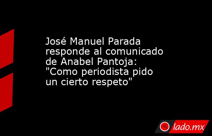 José Manuel Parada responde al comunicado de Anabel Pantoja: 