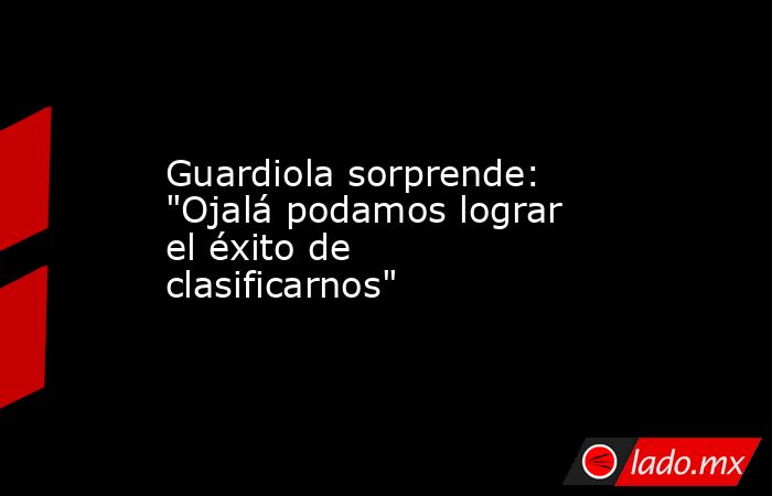                                                 Guardiola sorprende: 