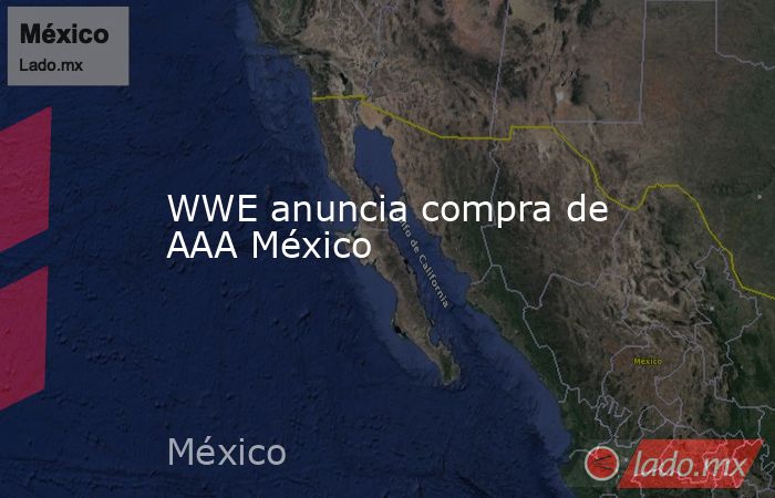 WWE anuncia compra de AAA México. Noticias en tiempo real