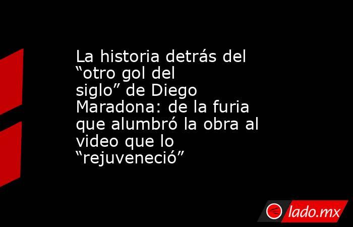 La historia detrás del “otro gol del siglo” de Diego Maradona: de la furia que alumbró la obra al video que lo “rejuveneció”. Noticias en tiempo real