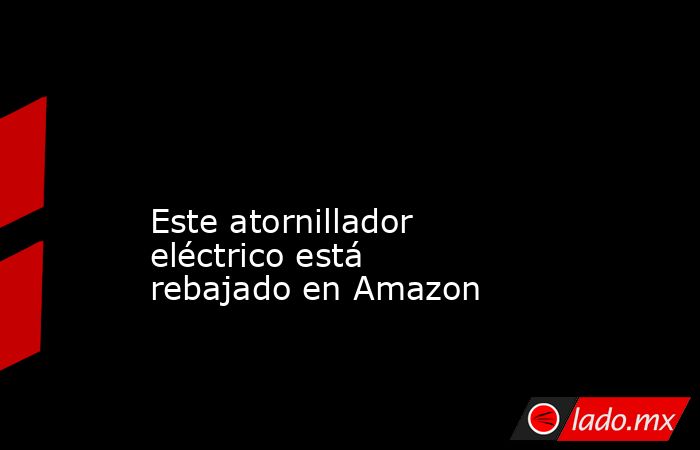                                                                                                                                             Este atornillador eléctrico está rebajado en Amazon                                                                . Noticias en tiempo real