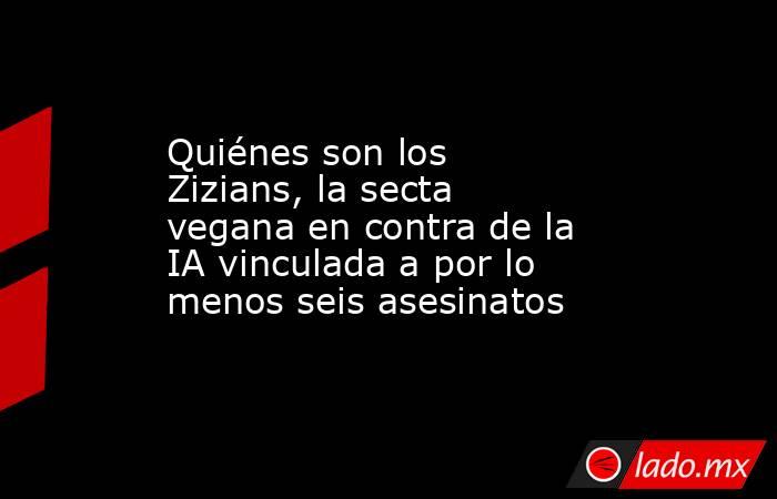 Quiénes son los Zizians, la secta vegana en contra de la IA vinculada a por lo menos seis asesinatos. Noticias en tiempo real