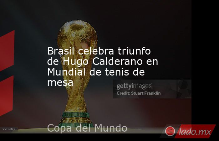 Brasil celebra triunfo de Hugo Calderano en Mundial de tenis de mesa. Noticias en tiempo real