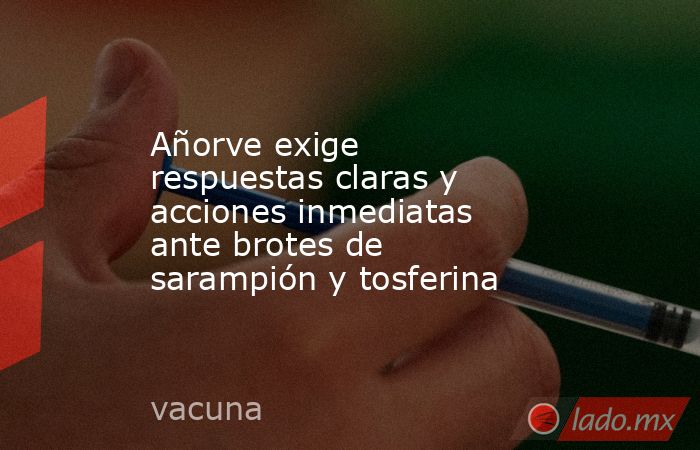 Añorve exige respuestas claras y acciones inmediatas ante brotes de sarampión y tosferina. Noticias en tiempo real