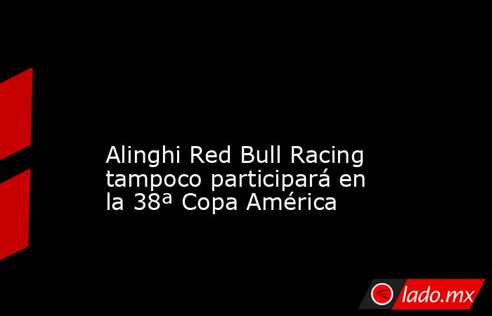                                                                                                                                          Alinghi Red Bull Racing tampoco participará en la 38ª Copa América                                                    . Noticias en tiempo real