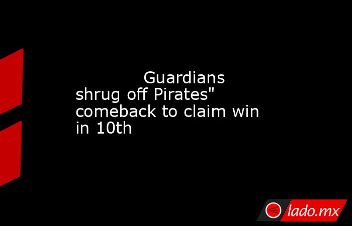            Guardians shrug off Pirates