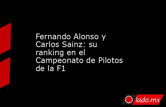 Fernando Alonso y Carlos Sainz: su ranking en el Campeonato de Pilotos de la F1. Noticias en tiempo real