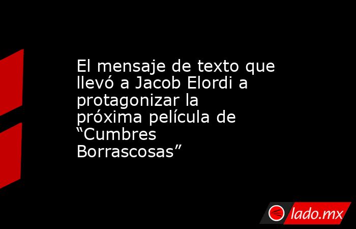 El mensaje de texto que llevó a Jacob Elordi a protagonizar la próxima película de “Cumbres Borrascosas” . Noticias en tiempo real