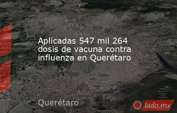 Aplicadas 547 mil 264 dosis de vacuna contra influenza en Querétaro. Noticias en tiempo real