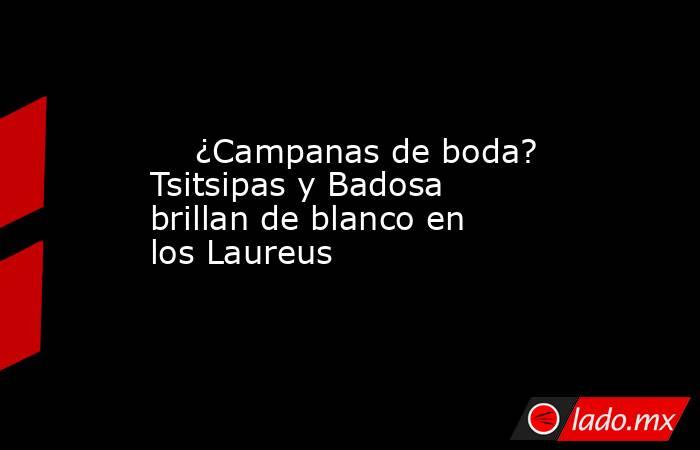                                                     ¿Campanas de boda? Tsitsipas y Badosa brillan de blanco en los Laureus                                                . Noticias en tiempo real