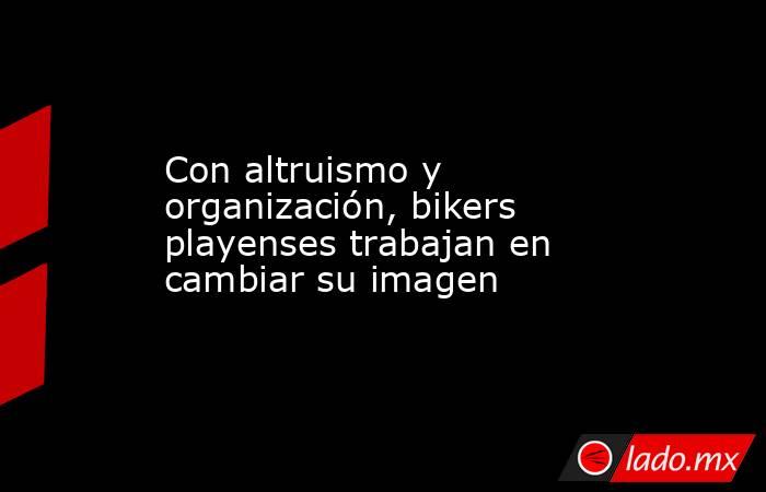 Con altruismo y organización, bikers playenses trabajan en cambiar su imagen. Noticias en tiempo real