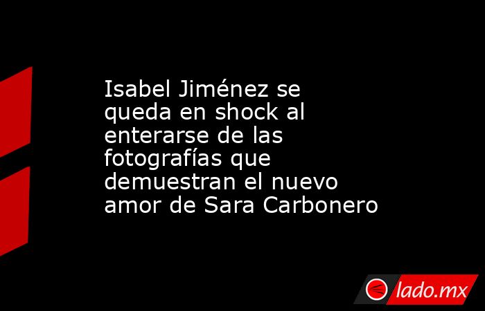 Isabel Jiménez se queda en shock al enterarse de las fotografías que demuestran el nuevo amor de Sara Carbonero. Noticias en tiempo real