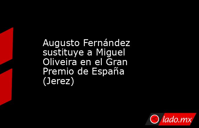 Augusto Fernández sustituye a Miguel Oliveira en el Gran Premio de España (Jerez). Noticias en tiempo real